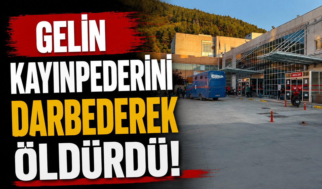 Gelin kayınpederini darbederek öldürdü