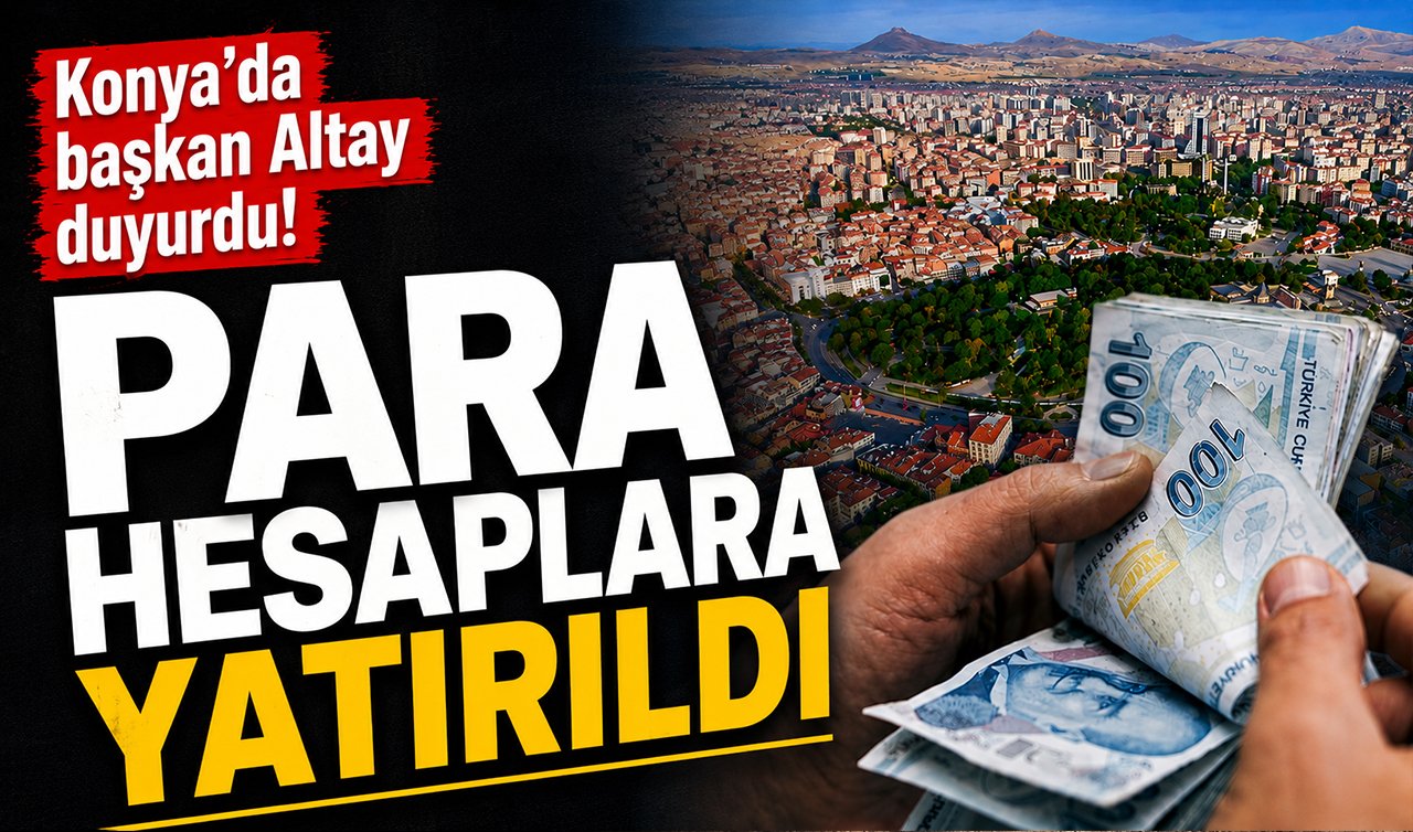 Konya’da başkan Altay duyurdu! Para hesaplara yatırıldı