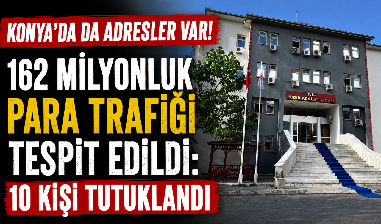 Konya’da da adresler var! 162 milyonluk para trafiği tespit edildi: 10 kişi tutuklandı