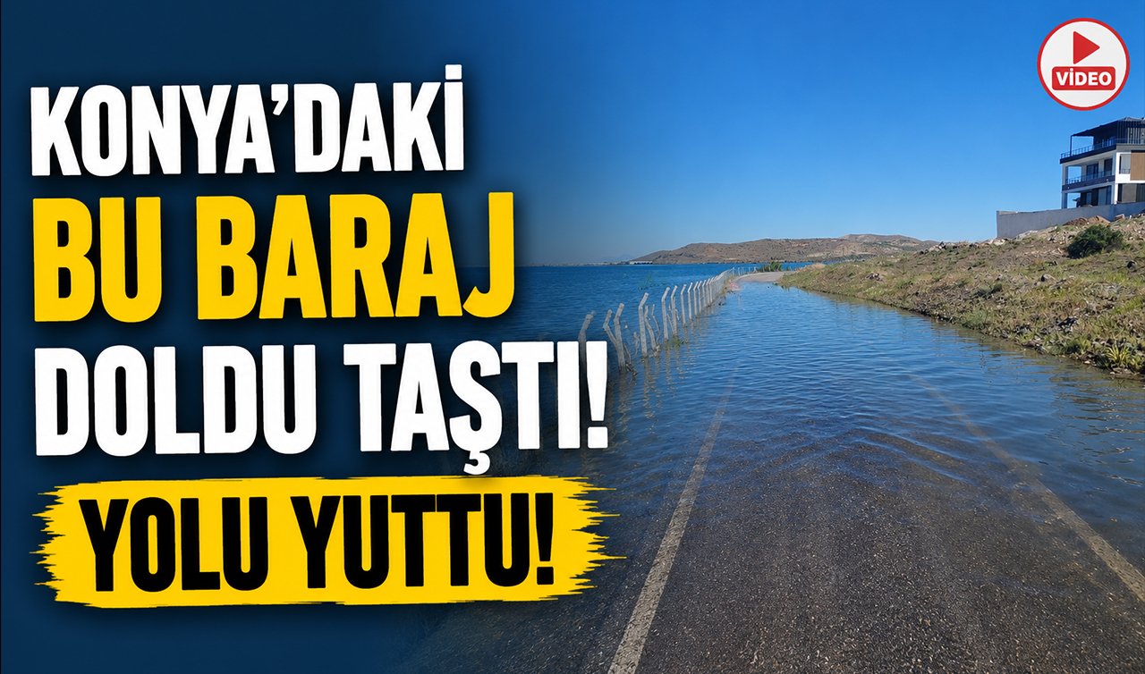 Konya’daki bu baraj doldu taştı! Yolu yuttu