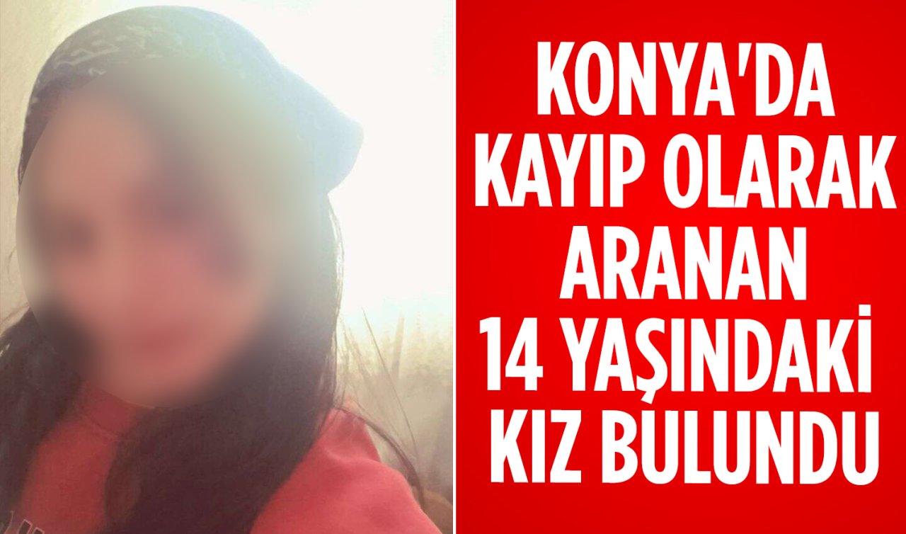 Konya’da kayıp olarak aranan 14 yaşındaki kız bulundu