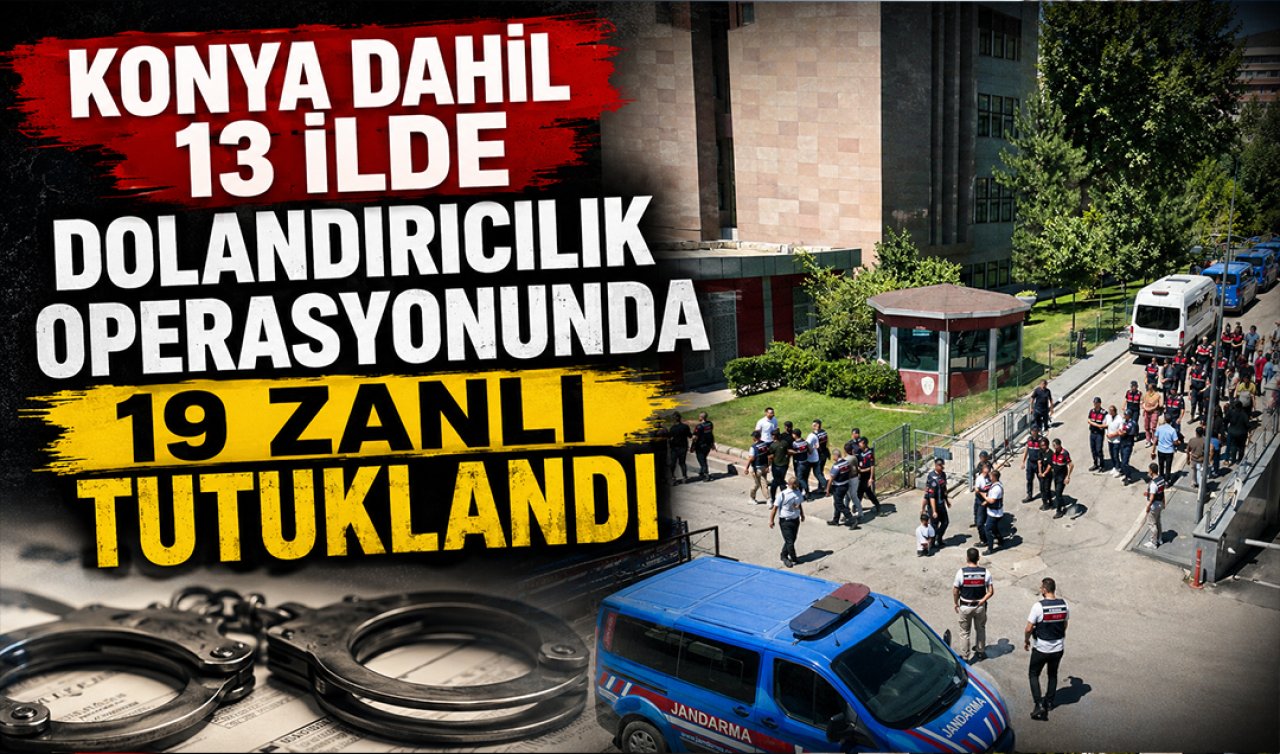 Konya dahil 13 ilde düzenlenen dolandırıcılık operasyonunda 19 zanlı tutuklandı