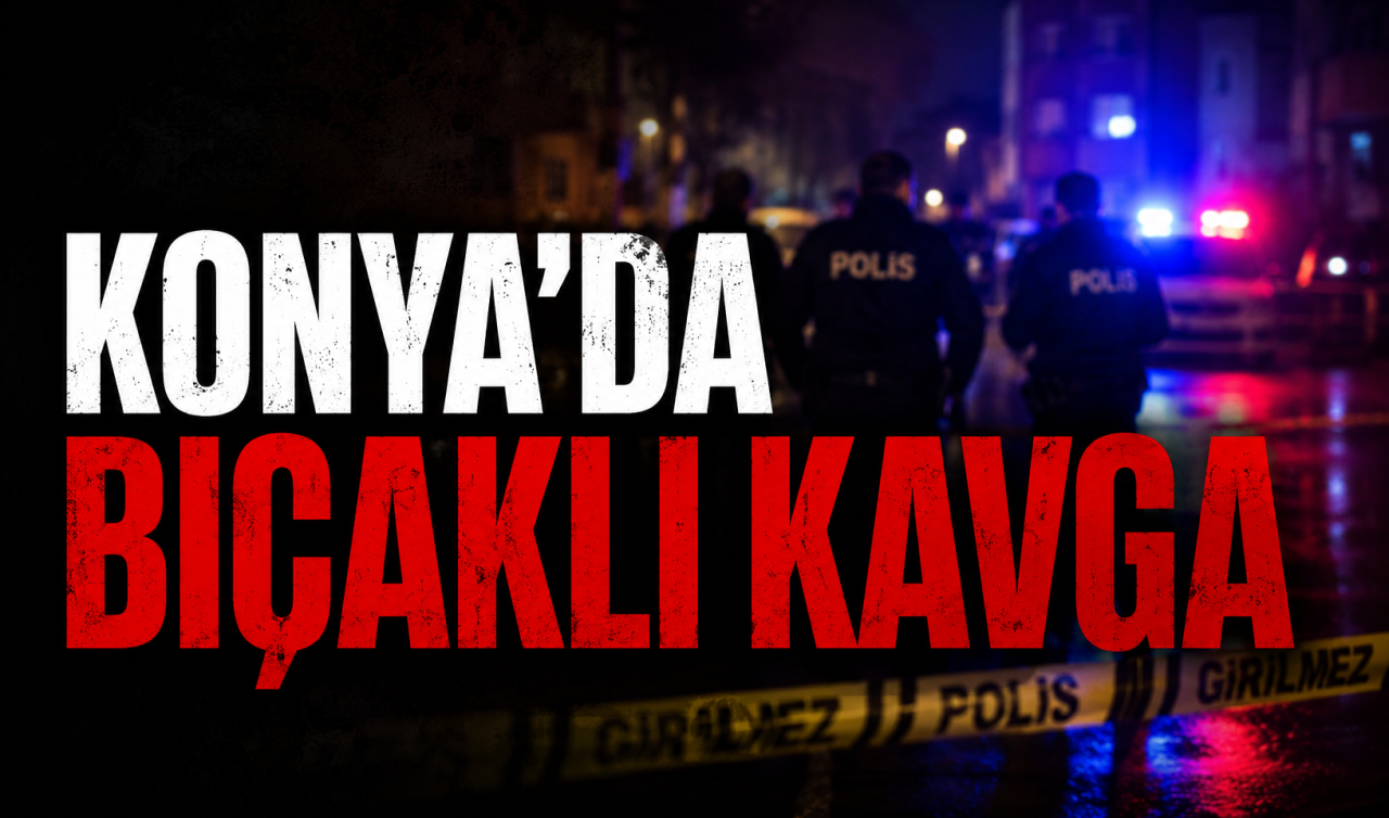 Konya’da bıçaklı kavga: Bir kişi yaralandı