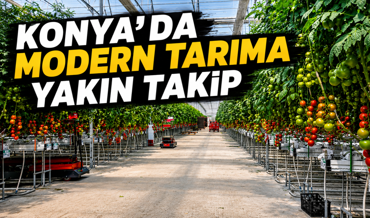 Konya’da modern tarıma yakın takip! 