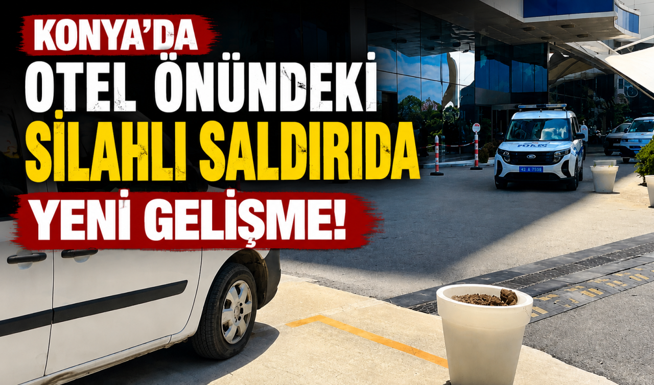 Konya’da otel önündeki silahlı saldırıda yeni gelişme!