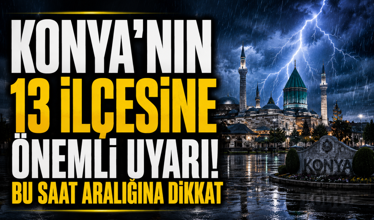 Konya’nın 13 ilçesine önemli uyarı! Bu saat aralığına dikkat 