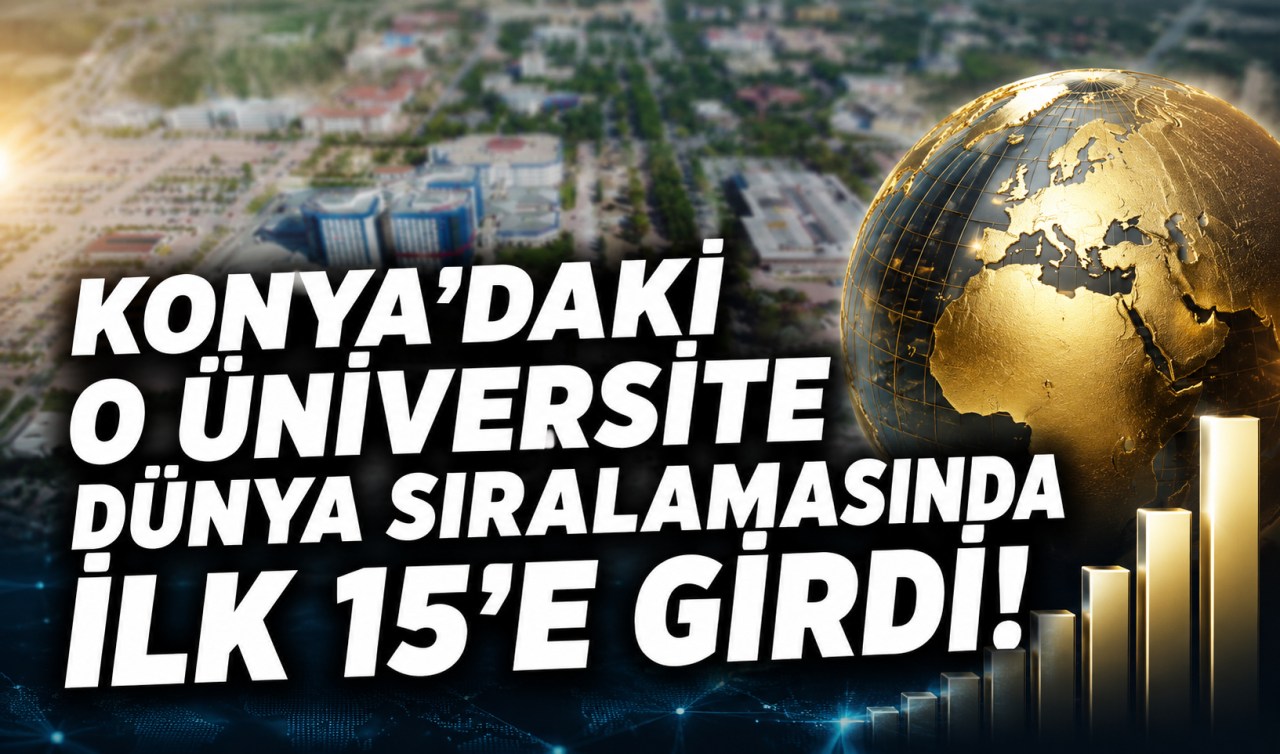 Konya’daki o üniversite dünya sıralamasında ilk 15’e girdi! 