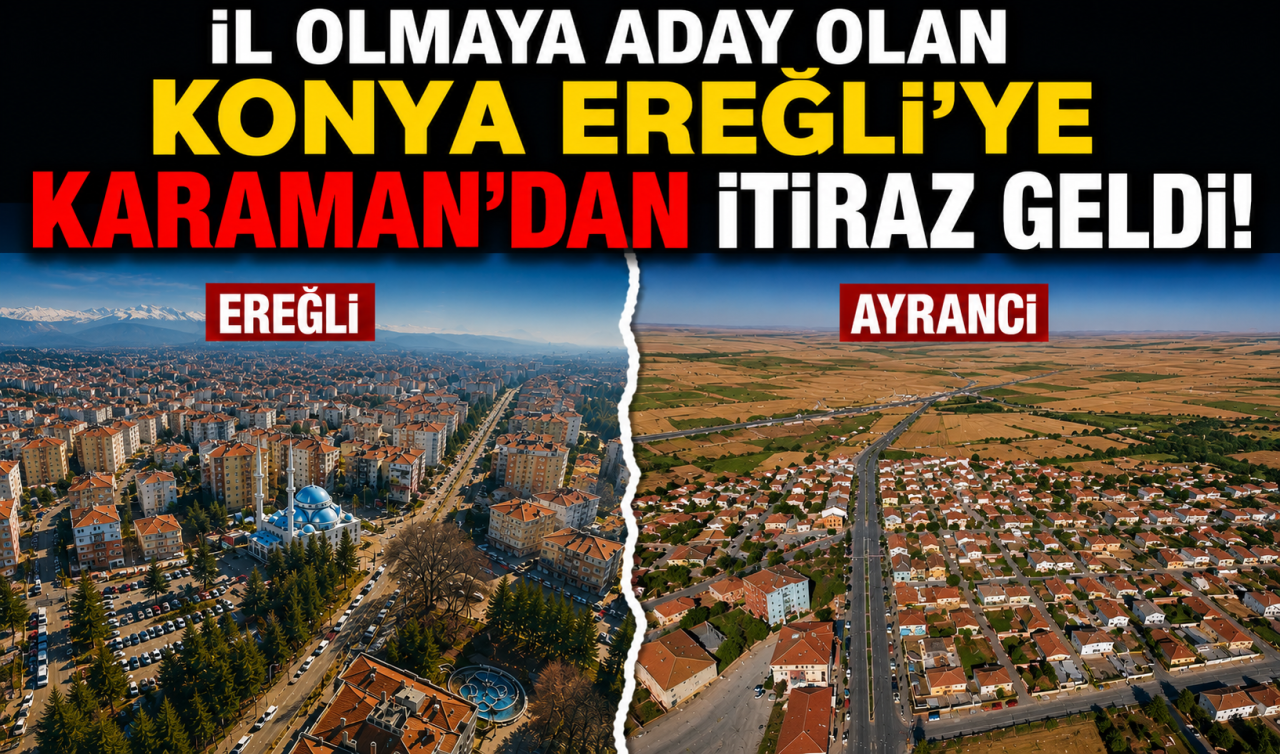 İl olmaya aday olan Konya Ereğli’ye Karaman’dan itiraz geldi!