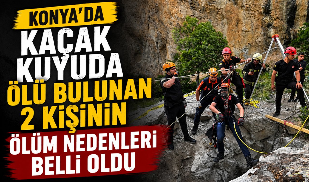 Konya’da kaçak kuyuda ölü bulunan 2 kişinin ölüm nedenleri belli oldu