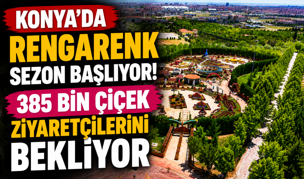 Konya’da rengarenk sezon başlıyor! 385 bin çiçek ziyaretçilerini bekliyor 