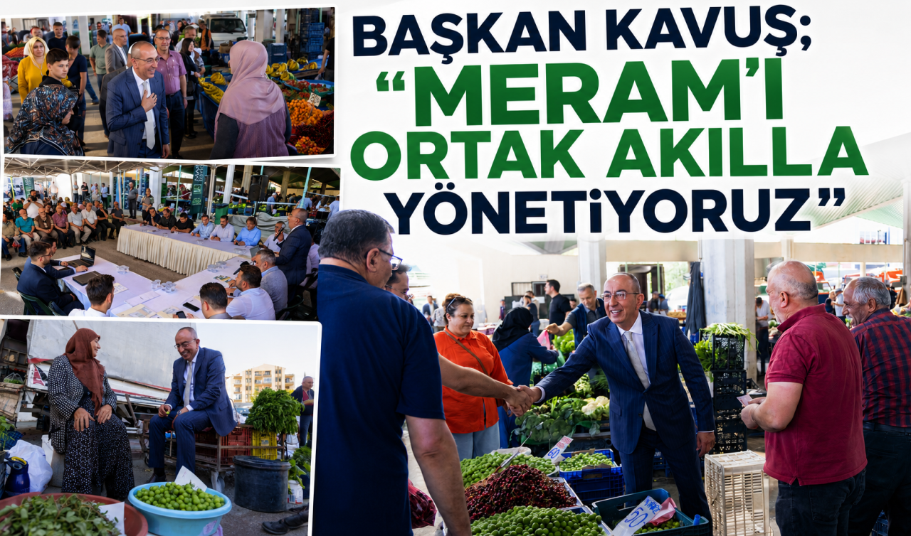 Başkan Kavuş; “Meram’ı ortak akılla yönetiyoruz’’