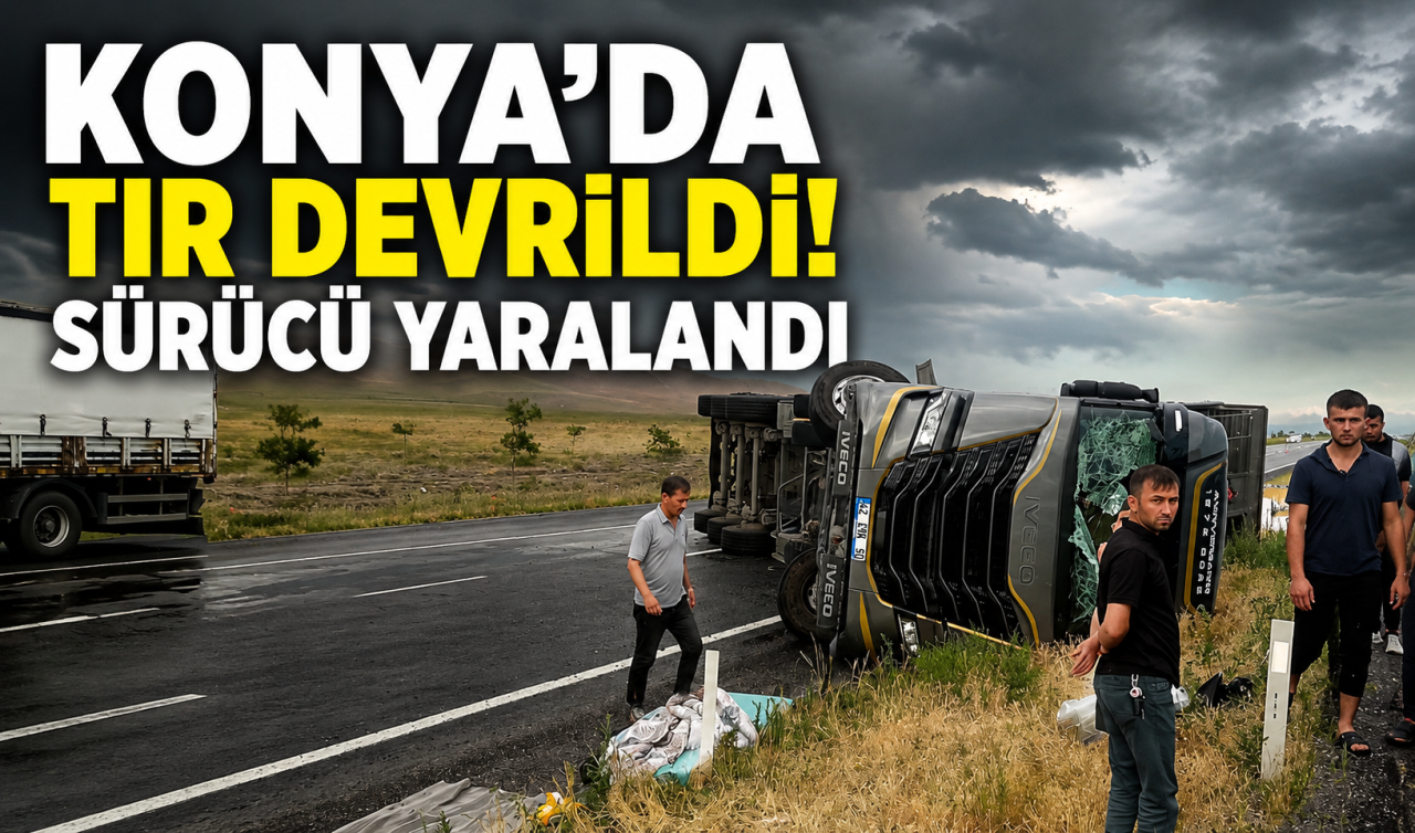 Konya’da tır devrildi! Sürücü yaralandı