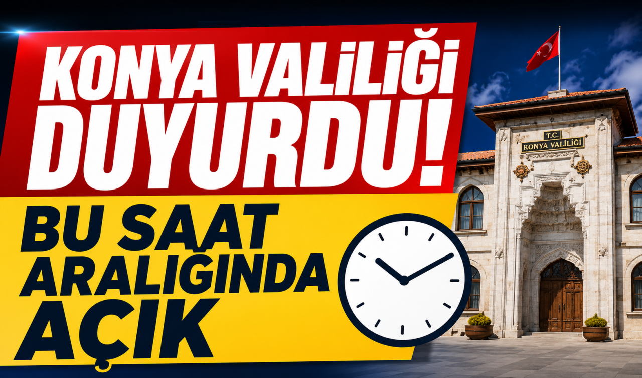 Konya Valiliği duyurdu! Bu saat aralığında açık 