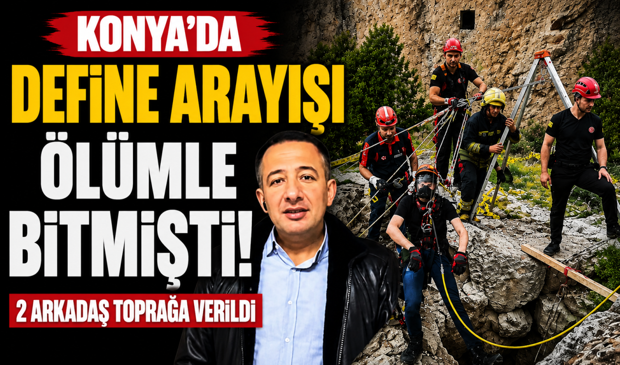 Konya’da define arayışı ölümle bitmişti! 2 arkadaş toprağa verildi