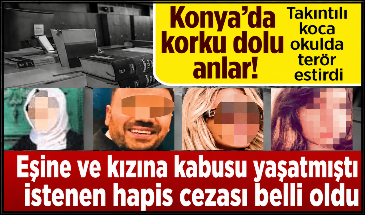 Konya’da okulu bastı, tehditler yağdırdı! Takıntılı kocaya istenen hapis cezası belli oldu 