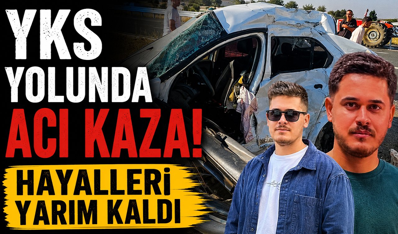 YKS yolunda acı kaza! Hayalleri yarım kaldı
