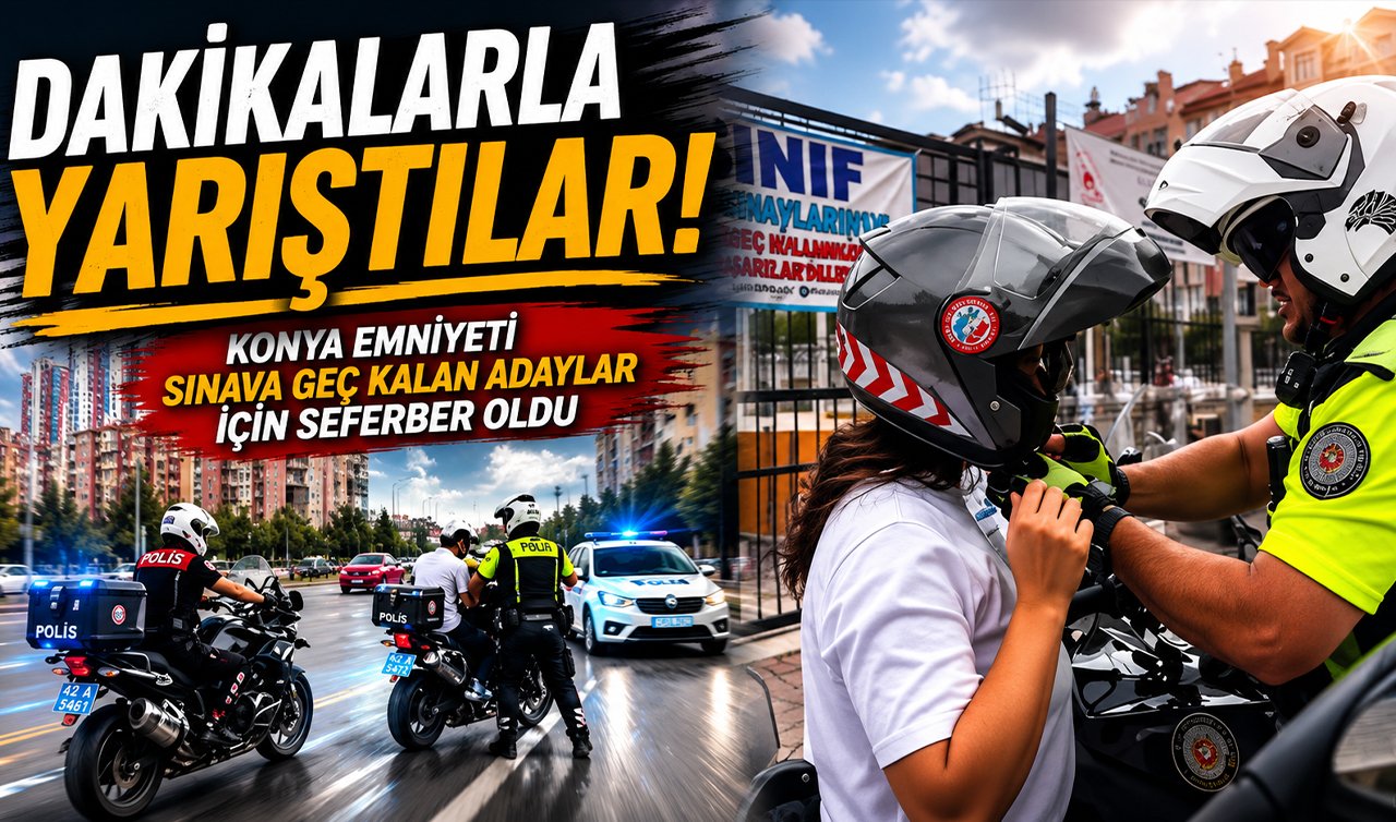 Dakikalarla yarıştılar! Konya Emniyeti sınava geç kalan adaylar için seferber oldu