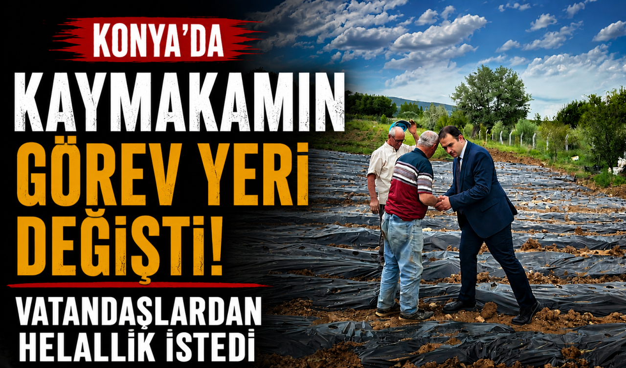 Konya’da kaymakamın görev yeri değişti! Vatandaşlardan helallik istedi 