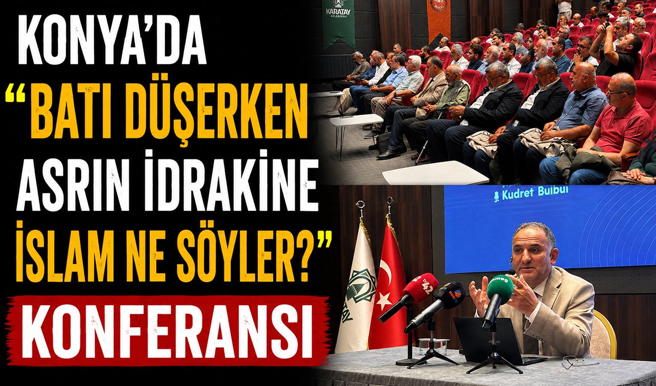 Konya’da “Batı Düşerken Asrın İdrakine İslam Ne Söyler?’’ konferansı