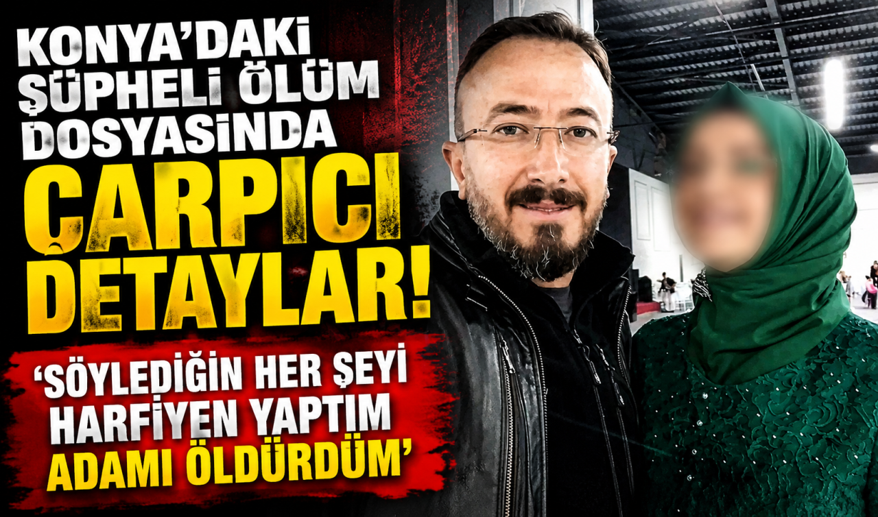 Konya’daki şüpheli ölüm dosyasında çarpıcı detaylar! 
