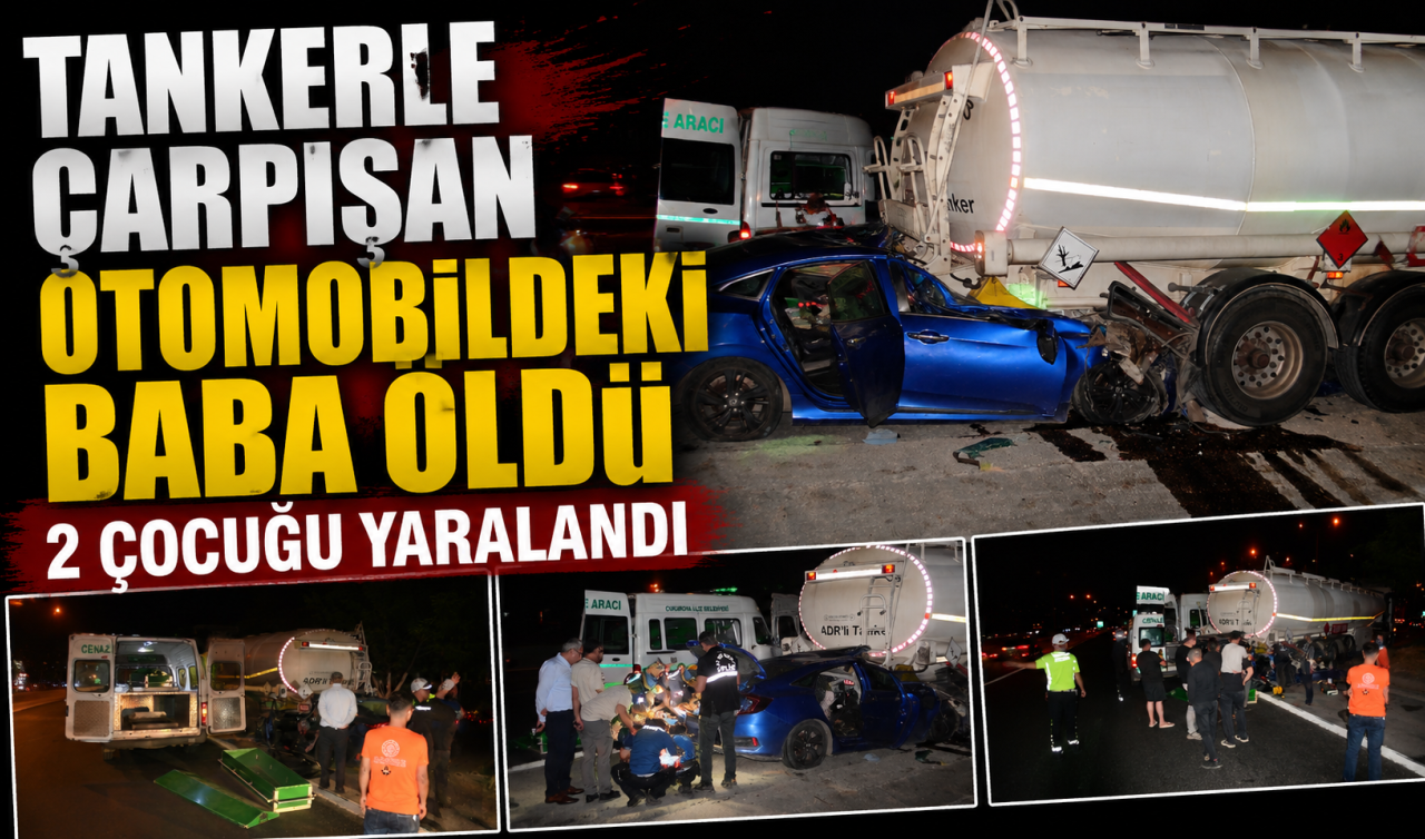 Tankerle çarpışan otomobildeki baba öldü: 2 çocuğu yaralandı