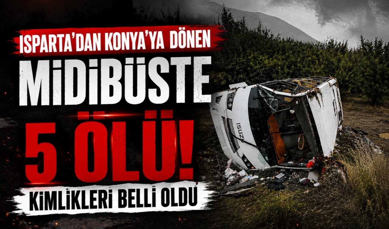 Isparta’dan Konya’ya dönen midibüs devrilmişti! Feci kazada hayatını kaybedenlerin kimlikleri belli oldu 