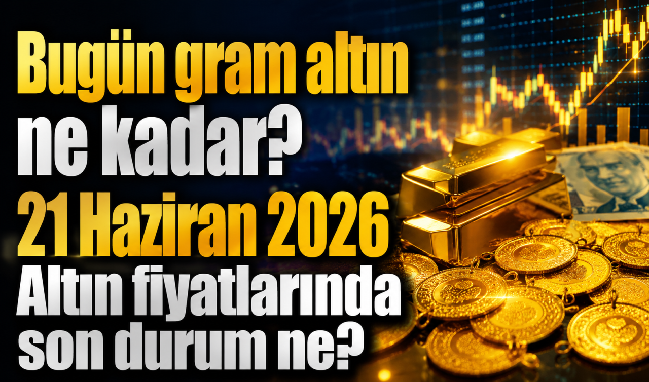 Bugün gram altın ne kadar? 21 Haziran 2026 Altın fiyatlarında son durum ne? || ALTIN FİYATLARI