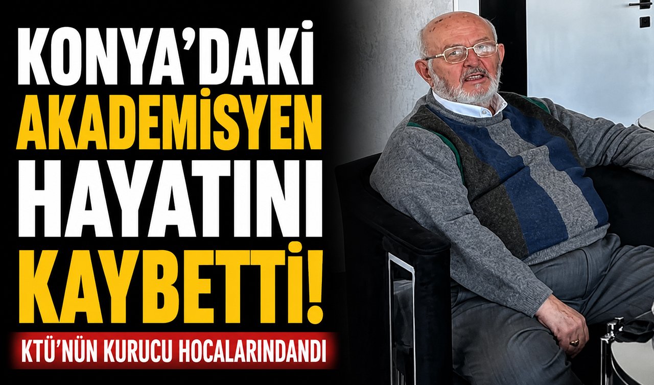 Konya’daki akademisyen hayatını kaybetti! KTÜ’nün kurucu hocalarındandı