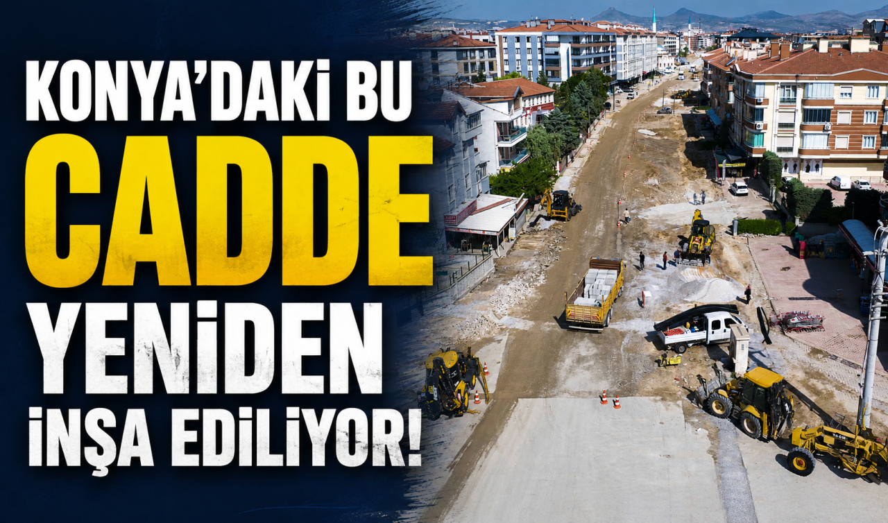 Konya’daki bu cadde yeniden inşa ediliyor! 