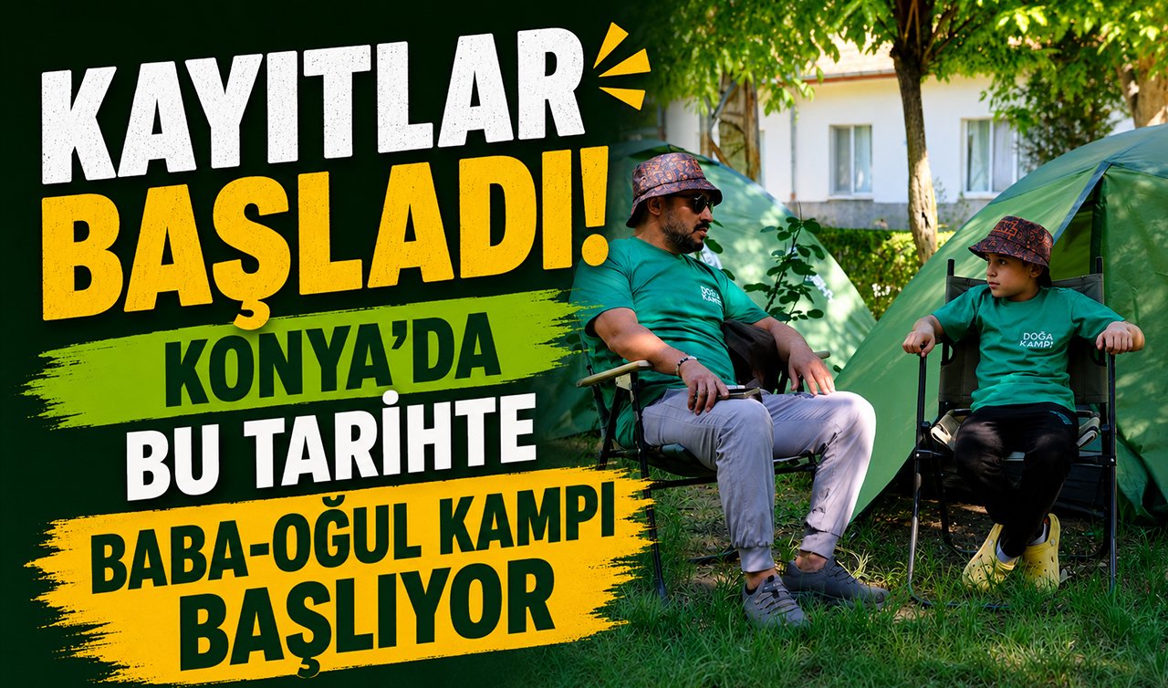 Kayıtlar başladı! Konya’da bu tarihte baba-oğul kampı başlıyor