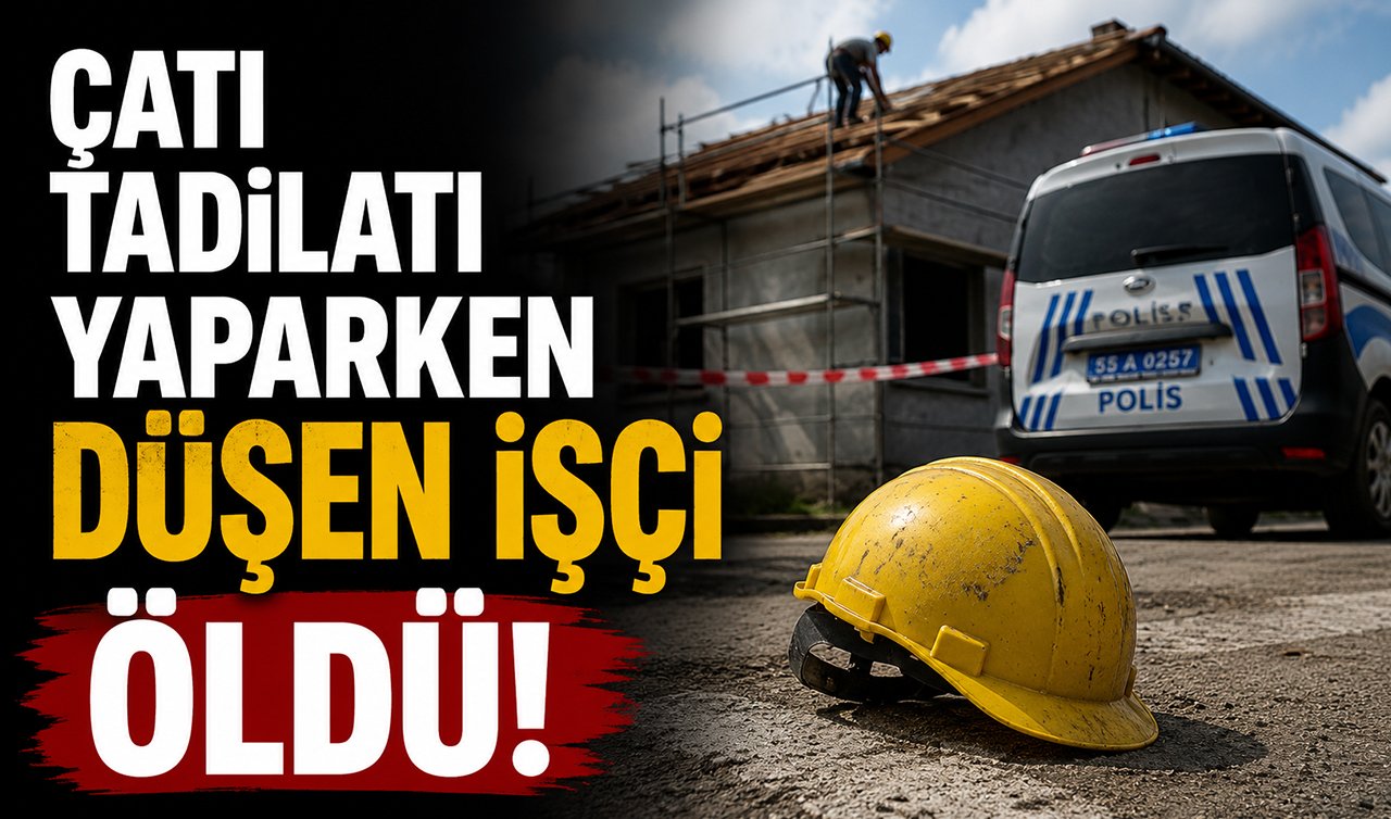 Çatı tadilatı yaparken düşen işçi öldü