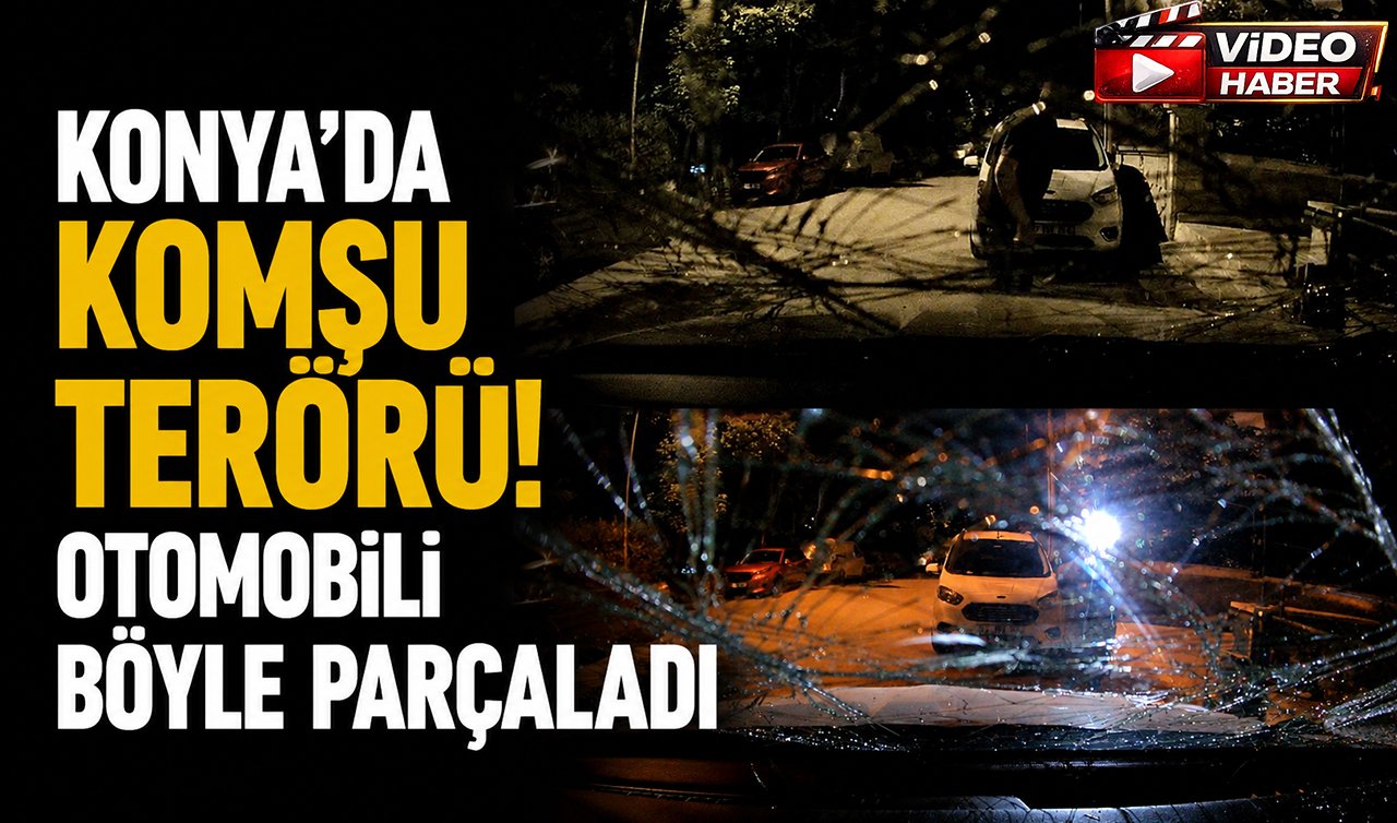 Konya’da komşu terörü! Otomobili böyle parçaladı