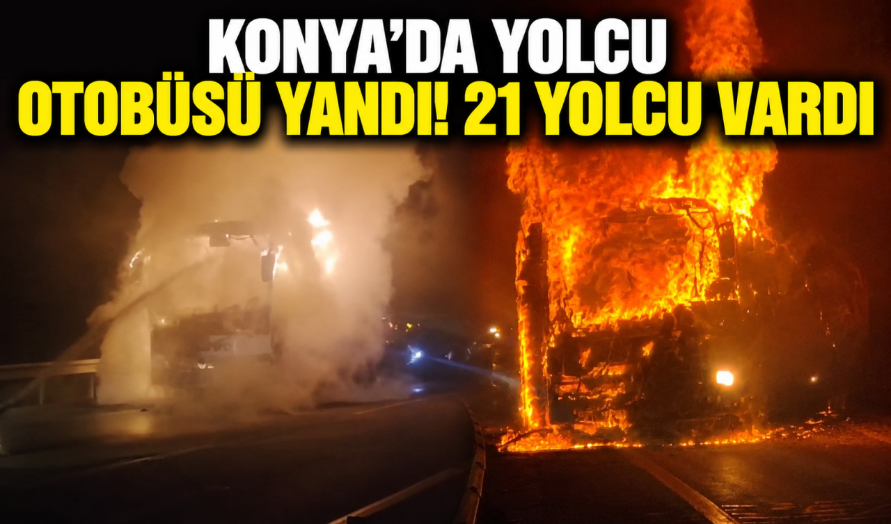 Konya’da yolcu otobüsü yandı! 21 yolcu vardı