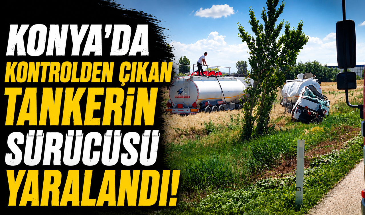Konya’da kontrolden çıkan tankerin sürücüsü yaralandı!