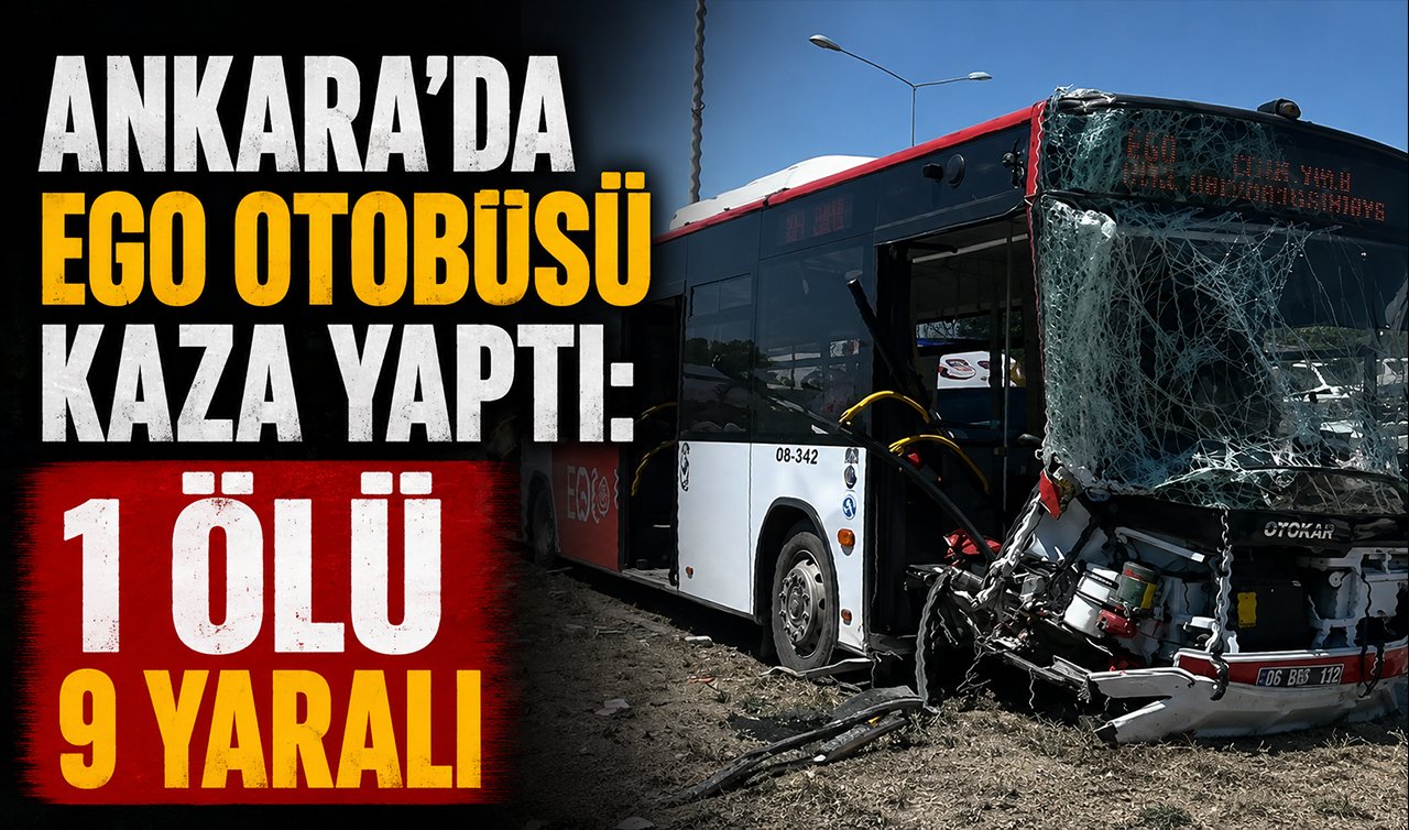 Ankara’da EGO otobüsü kaza yaptı: 1 ölü 9 yaralı