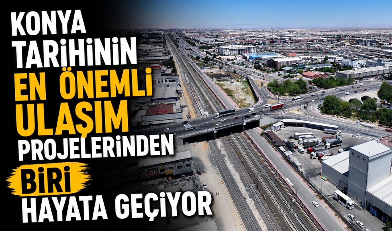 Konya tarihinin en önemli ulaşım projelerinden biri hayata geçiyor