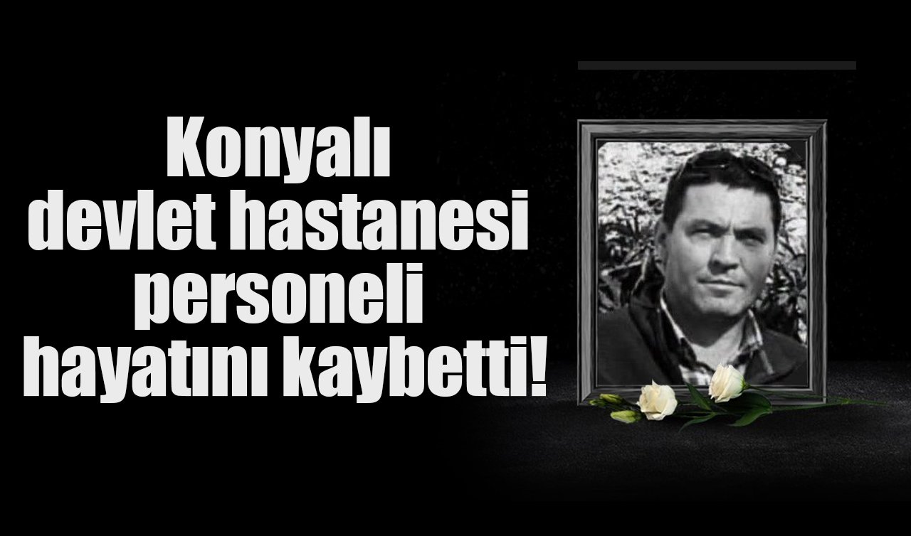 Konyalı devlet hastanesi personeli hayatını kaybetti!