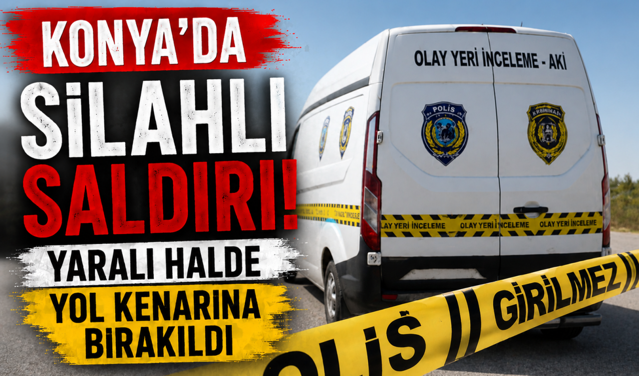 Konya’da silahlı saldırı! Yaralı halde yol kenarına bırakıldı