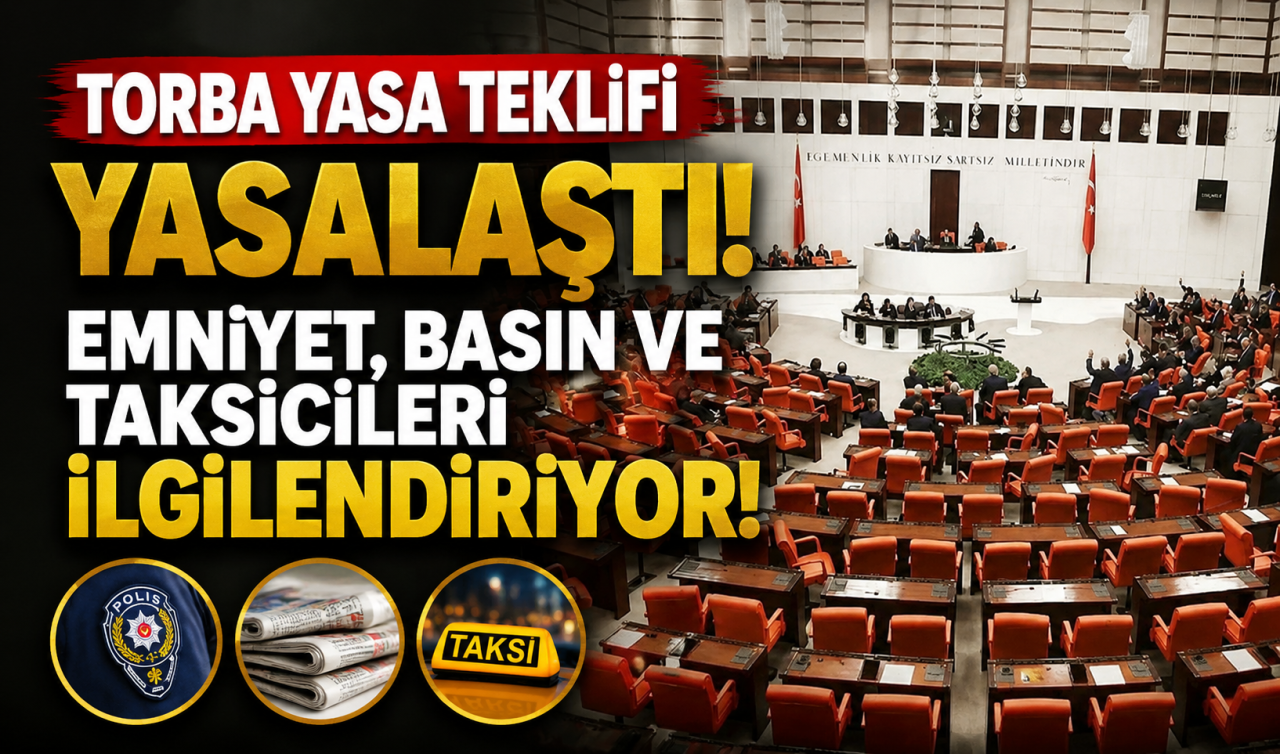 Torba yasa teklifi yasalaştı! Emniyet, basın ve taksicileri ilgilendiriyor