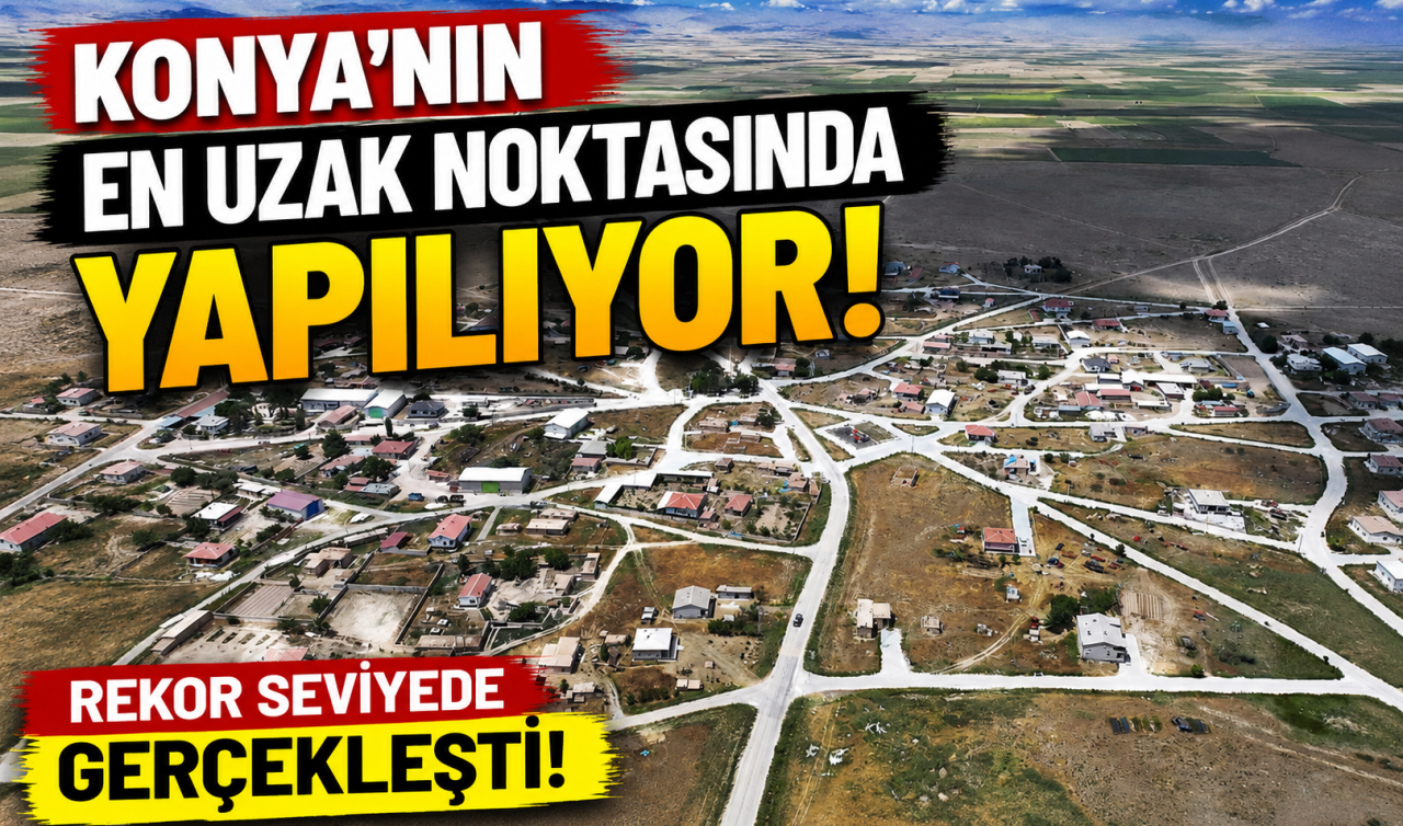 Konya’nın en uzak noktasında yapılıyor! Rekor seviyede gerçekleşti 