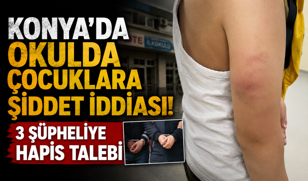 Konya’da okulda çocuklara şiddet iddiası! 3 şüpheliye hapis talebi