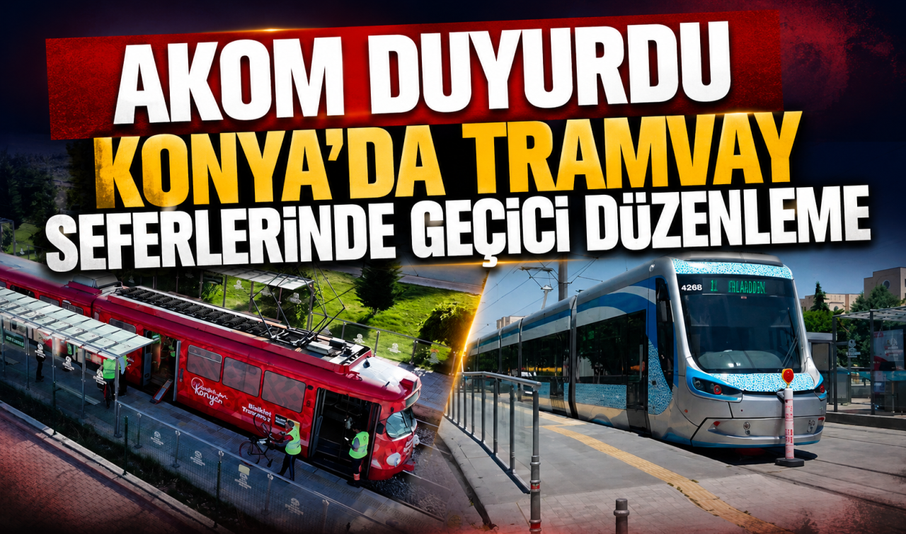 AKOM duyurdu: Konya’da tramvay seferlerinde geçici düzenleme 