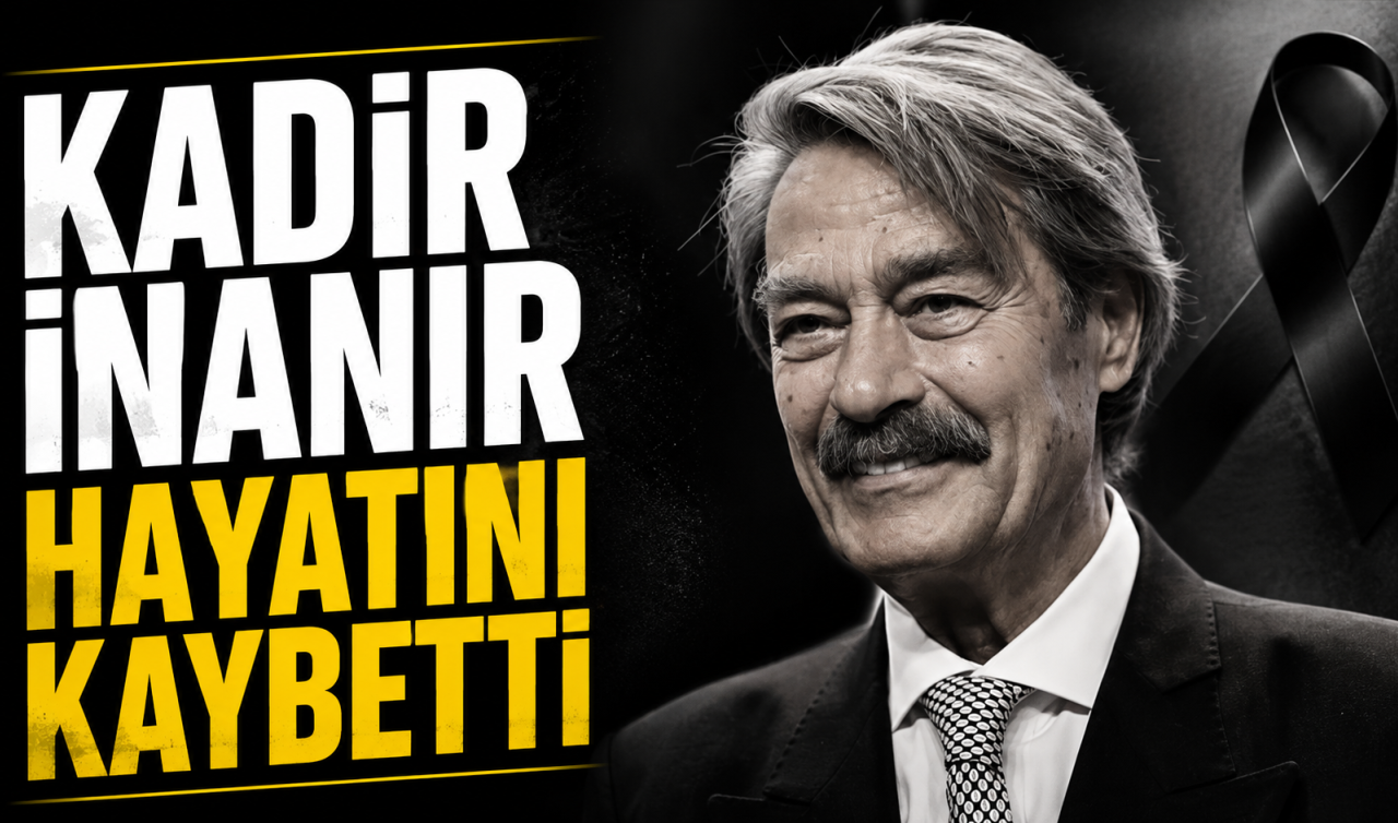 Kadir İnanır hayatını kaybetti