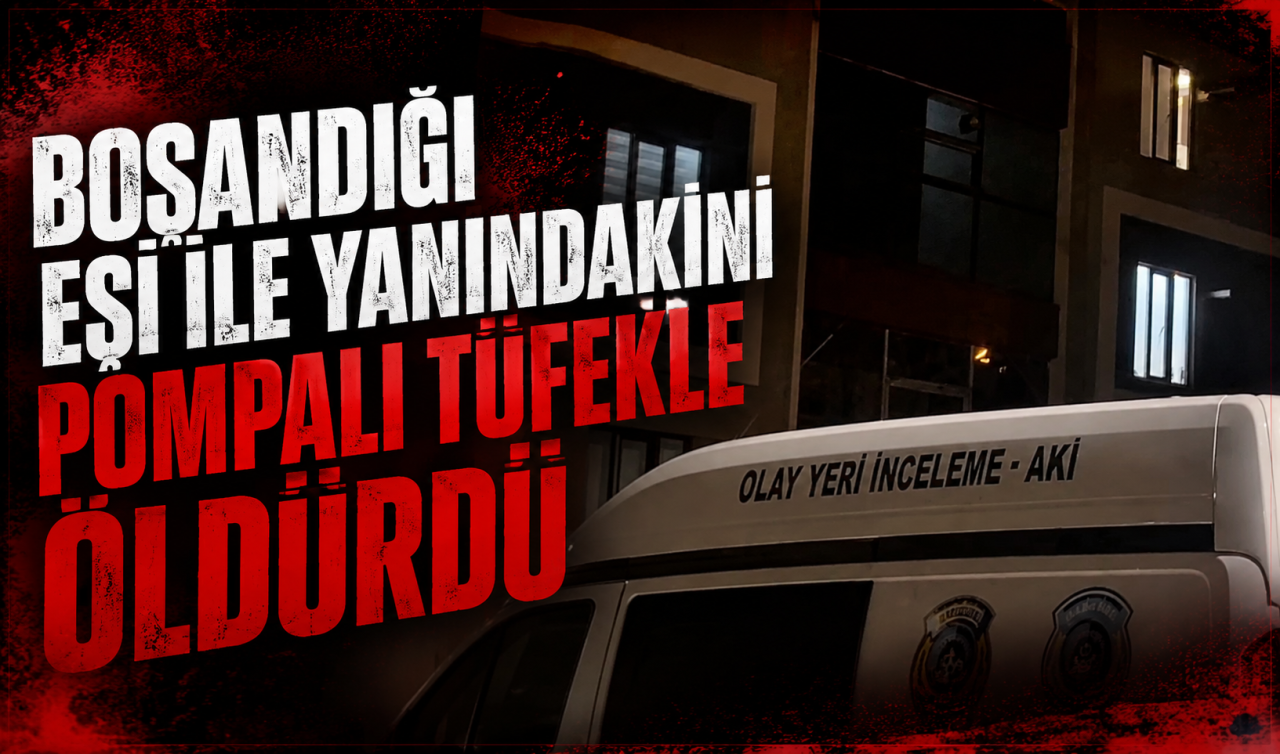 Boşandığı eşi ile yanındakini pompalı tüfekle öldürdü