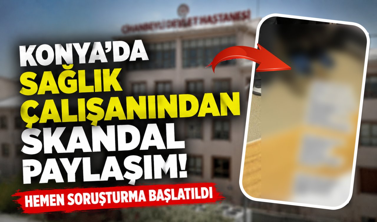 Konya’da sağlık çalışanından skandal paylaşım! Hemen soruşturma başlatıldı 
