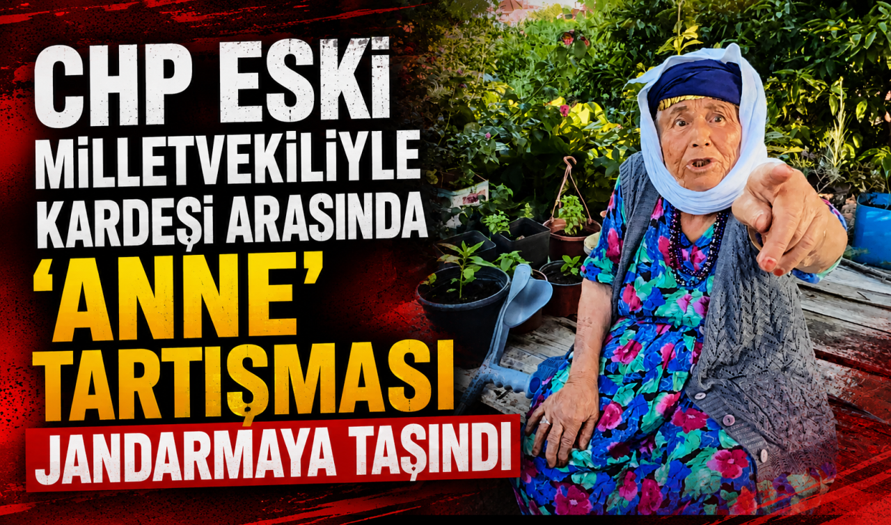 CHP eski milletvekiliyle kardeşi arasında “anne’’ tartışması jandarmaya taşındı