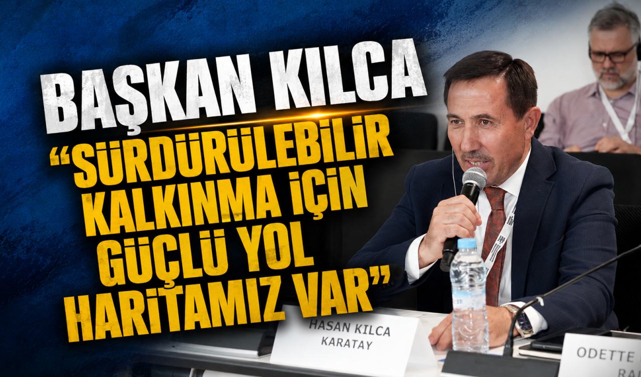 Kılca: Sürdürülebilir kalkınma için güçlü yol haritamız var