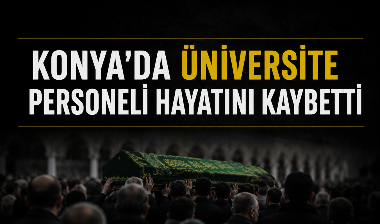 Konya’da üniversite personeli hayatını kaybetti 