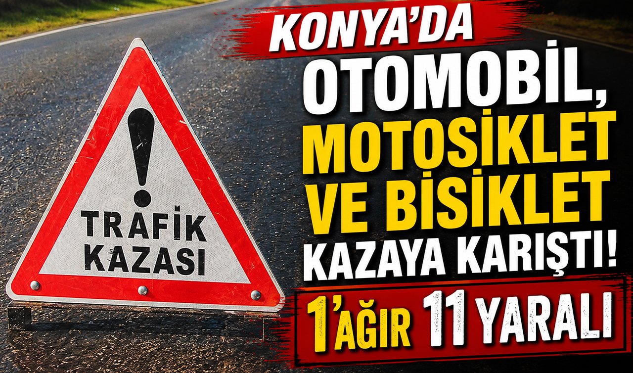 Konya’da otomobil, motosiklet ve bisiklet kazaya karıştı! 1’ağır 11 yaralı