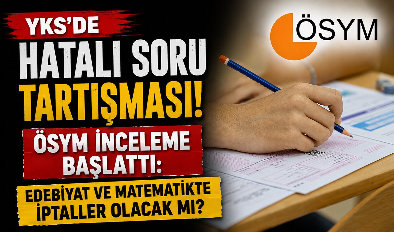 YKS’de hatalı soru tartışması! ÖSYM inceleme başlattı: Edebiyat ve matematikte iptaller olacak mı?